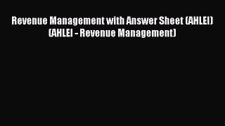 Download Revenue Management with Answer Sheet (AHLEI) (AHLEI - Revenue Management) PDF Online