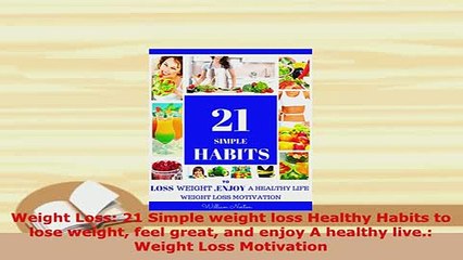 Download  Weight Loss 21 Simple weight loss Healthy Habits to lose weight feel great and enjoy A Download Online
