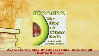 PDF  Avocado The King Of Fitness Fruits Includes 20 Healthy Recipes Download Online