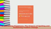 Read  Broadcasting Happiness The Science of Igniting and Sustaining Positive Change Ebook Free