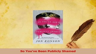 Read  So Youve Been Publicly Shamed Ebook Free