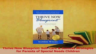 Read  Thrive Now Blueprint SelfCare  Success Strategies for Parents of Special Needs Children Ebook Free