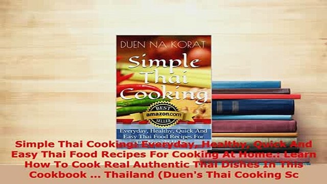 Download Simple Thai Cooking Everyday Healthy Quick And Easy Thai Food Recipes For Cooking At PDF Online