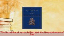 Download  The Unveiling of Love Sufism and the Remembrance of God Free Books