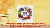 PDF  Super Foods Every Day Recipes Using Kale Blueberries Chia Seeds Cacao and Other Ebook