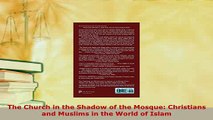 PDF  The Church in the Shadow of the Mosque Christians and Muslims in the World of Islam  Read Online