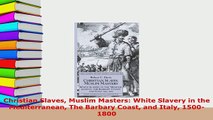 Download  Christian Slaves Muslim Masters White Slavery in the Mediterranean The Barbary Coast and  Read Online