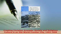 PDF  Creating Christian Granada Society and Religious Culture in an OldWorld Frontier City  Read Online