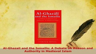 Download  AlGhazali and the Ismailis A Debate on Reason and Authority in Medieval Islam  EBook