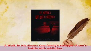 Read  A Walk In His Shoes One familys struggle A sons battle with addiction Ebook Free