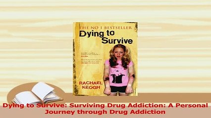 Download  Dying to Survive Surviving Drug Addiction A Personal Journey through Drug Addiction PDF Online