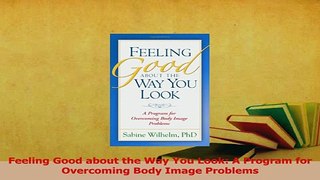 Read  Feeling Good about the Way You Look A Program for Overcoming Body Image Problems Ebook Free