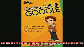 READ book  Get The Job At Google Craft a Great Résumé Network Effectively  Ace the Interviews READ ONLINE