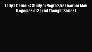 Download Tally's Corner: A Study of Negro Streetcorner Men (Legacies of Social Thought Series)