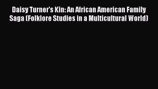 Download Daisy Turner's Kin: An African American Family Saga (Folklore Studies in a Multicultural