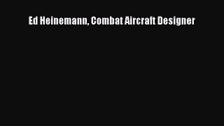 Read Ed Heinemann Combat Aircraft Designer PDF Online