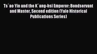 Download Ts`ao Yin and the K`ang-hsi Emperor: Bondservant and Master Second edition (Yale Historical