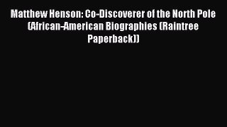 Download Matthew Henson: Co-Discoverer of the North Pole (African-American Biographies (Raintree