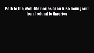 Read Path to the Well: Memories of an Irish Immigrant  from Ireland to America Ebook Free