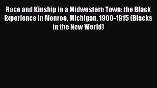Read Race and Kinship in a Midwestern Town: the Black Experience in Monroe Michigan 1900-1915