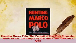 Read  Hunting Marco Polo The Pursuit of the Drug Smuggler Who Couldnt Be Caught by the Agent Ebook Free
