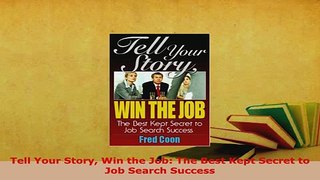 PDF  Tell Your Story Win the Job The Best Kept Secret to Job Search Success Download Online