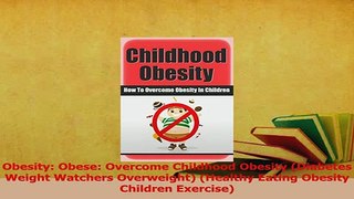 Read  Obesity Obese Overcome Childhood Obesity Diabetes Weight Watchers Overweight Healthy PDF Online