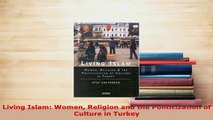 PDF  Living Islam Women Religion and the Politicization of Culture in Turkey  Read Online