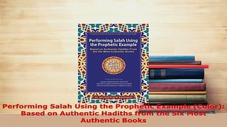 Download  Performing Salah Using the Prophetic Example Color Based on Authentic Hadiths from the  EBook