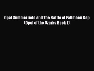 PDF Opal Summerfield and The Battle of Fallmoon Gap (Opal of the Ozarks Book 1)  EBook