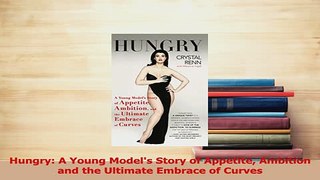 Download  Hungry A Young Models Story of Appetite Ambition and the Ultimate Embrace of Curves Ebook Online
