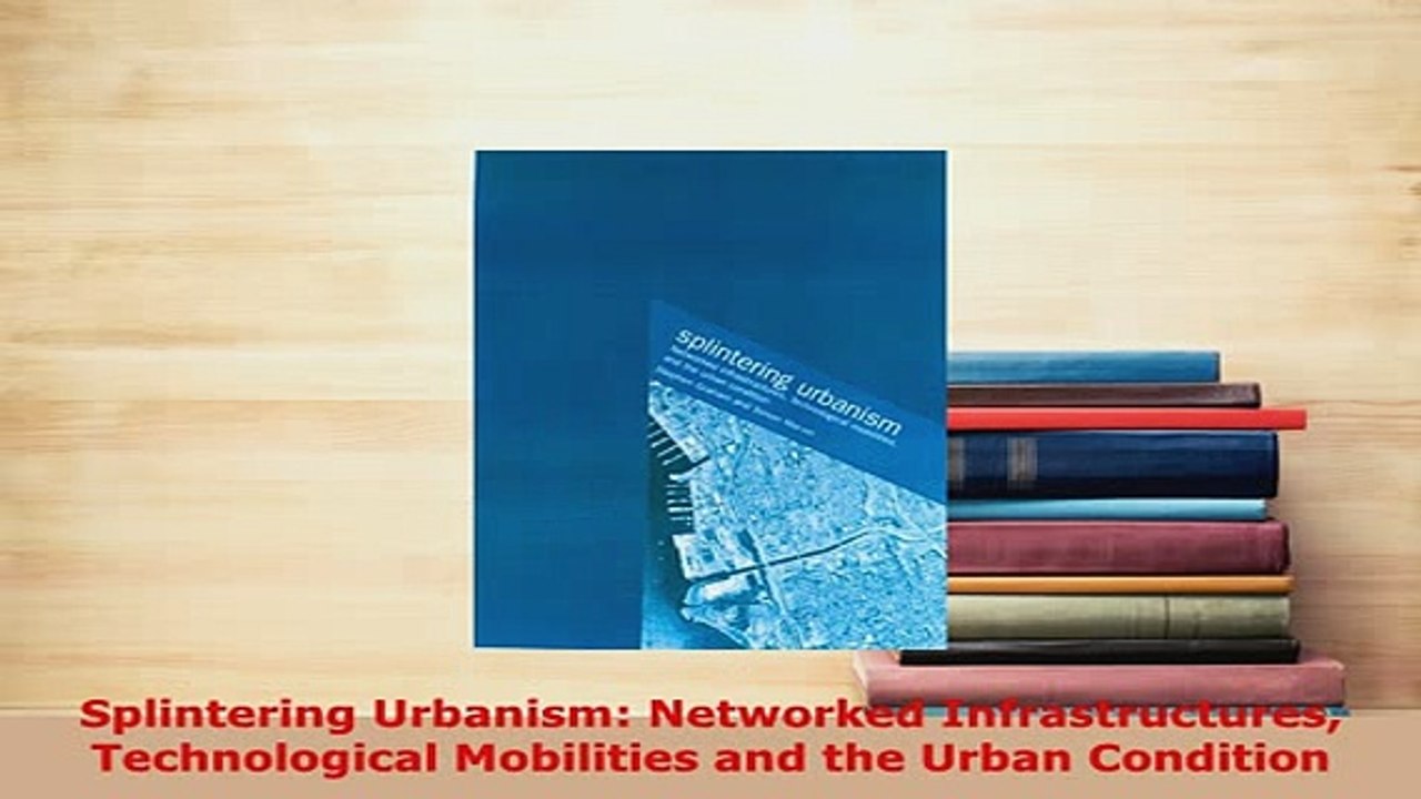 Download  Splintering Urbanism Networked Infrastructures Technological Mobilities and the Urban  EBook
