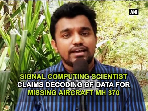 Signal computing scientist claims decoding of data for missing Aircraft MH 370