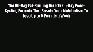 Read The All-Day Fat-Burning Diet: The 5-Day Food-Cycling Formula That Resets Your Metabolism