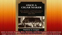 Free PDF Downlaod  ONCE A CIGAR MAKER Men Women and Work Culture in American Cigar Factories 19001919  DOWNLOAD ONLINE