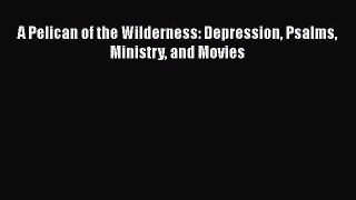 Ebook A Pelican of the Wilderness: Depression Psalms Ministry and Movies Read Full Ebook
