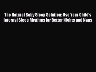 Read The Natural Baby Sleep Solution: Use Your Child's Internal Sleep Rhythms for Better Nights