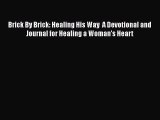 Ebook Brick By Brick: Healing His Way  A Devotional and Journal for Healing a Woman's Heart