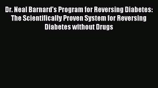 Read Dr. Neal Barnard's Program for Reversing Diabetes: The Scientifically Proven System for