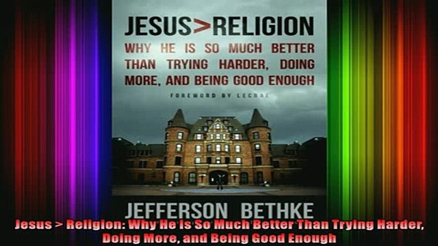 Read Jesus Religion Why He Is So Much Better Than Trying Harder Doing More and Being Good Full EBook