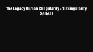 PDF The Legacy Human (Singularity #1) (Singularity Series)  EBook