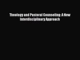 Book Theology and Pastoral Counseling: A New Interdisciplinary Approach Download Full Ebook