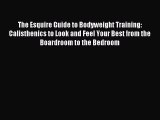 Download The Esquire Guide to Bodyweight Training: Calisthenics to Look and Feel Your Best