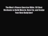 Read The Men's Fitness Exercise Bible: 101 Best Workouts to Build Muscle Burn Fat and Sculpt