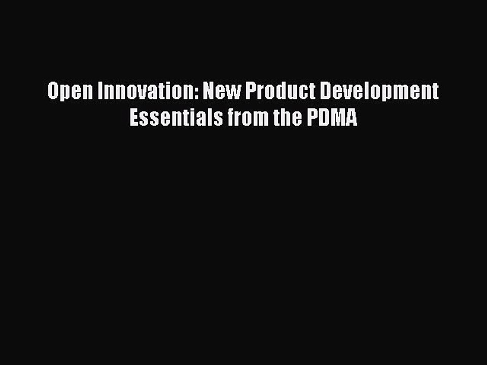 [Read PDF] Open Innovation: New Product Development Essentials from the PDMA Ebook Free