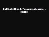 [Read PDF] Building Idol Brands: Transforming Consumers Into Fans Download Online