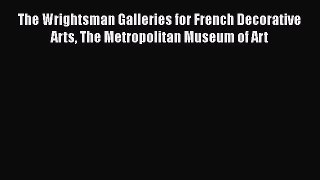 [Read Book] The Wrightsman Galleries for French Decorative Arts The Metropolitan Museum of