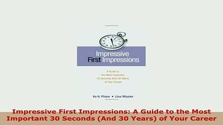 PDF  Impressive First Impressions A Guide to the Most Important 30 Seconds And 30 Years of Download Online