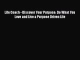 [Read book] Life Coach - Discover Your Purpose: Do What You Love and Live a Purpose Driven
