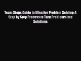 [Read book] Team Steps Guide to Effective Problem Solving: A Step by Step Process to Turn Problems